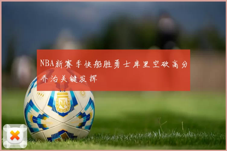 NBA新赛季快船胜勇士库里空砍高分乔治关键发挥