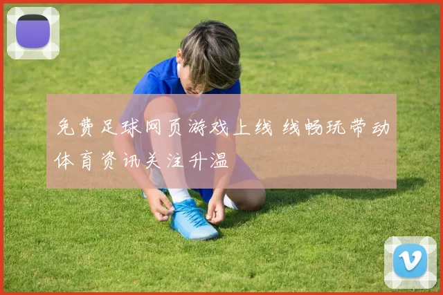 免费足球网页游戏上线 线畅玩带动体育资讯关注升温