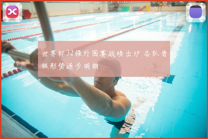 世界杯32强外围赛战绩出炉 各队晋级形势逐步明朗