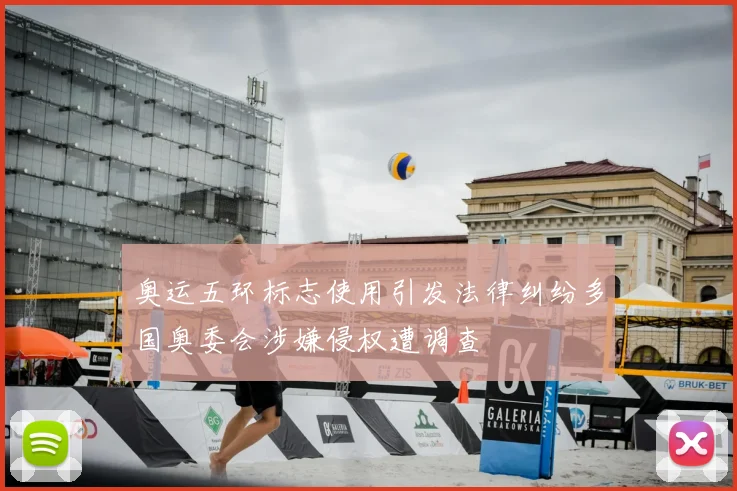 奥运五环标志使用引发法律纠纷多国奥委会涉嫌侵权遭调查