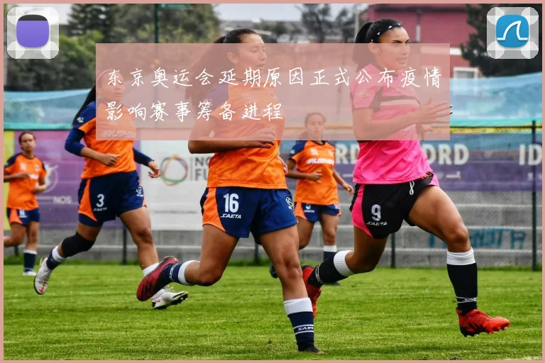 东京奥运会延期原因正式公布疫情影响赛事筹备进程