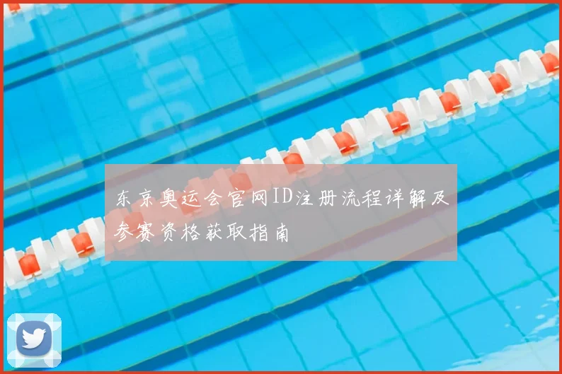 东京奥运会官网ID注册流程详解及参赛资格获取指南