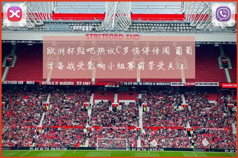 欧洲杯贴吧热议C罗伤停传闻 葡萄牙备战受影响小组赛前景受关注