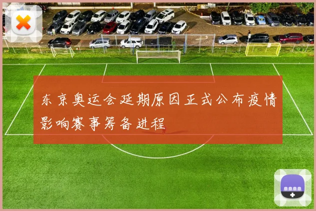 东京奥运会延期原因正式公布疫情影响赛事筹备进程